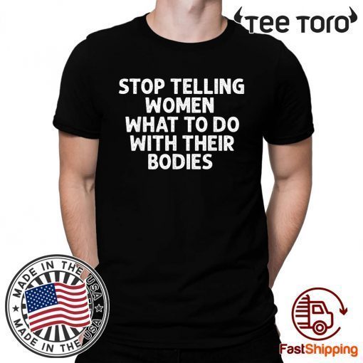 Stop Telling Women What To Do With Their Bodies Unisex T-Shirt