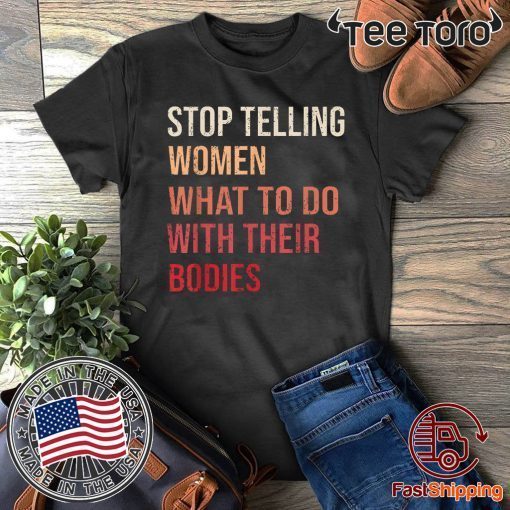 Stop Telling Women What To Do With Their Bodies Classic T-Shirt