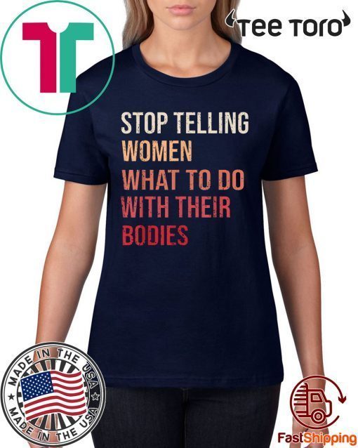 Stop Telling Women What To Do With Their Bodies Classic T-Shirt