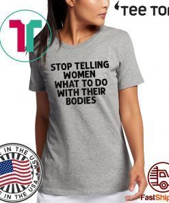 Original Stop Telling Women What To Do With Their Bodies T-Shirt