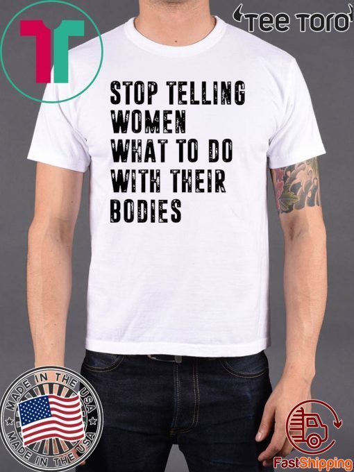 Stop Telling Women What To Do With Their Bodies Offcial T-Shirt