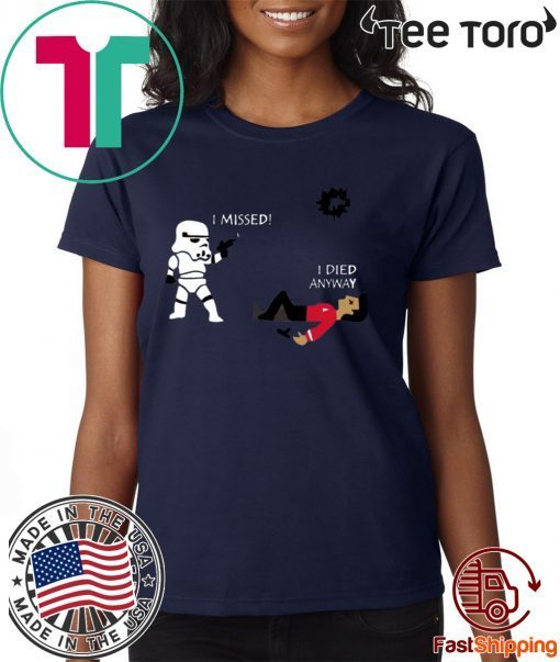Stormtrooper shoots I missed I died anyway Offcial T-Shirt