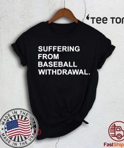 Suffering From Baseball Withdrawal Shirts