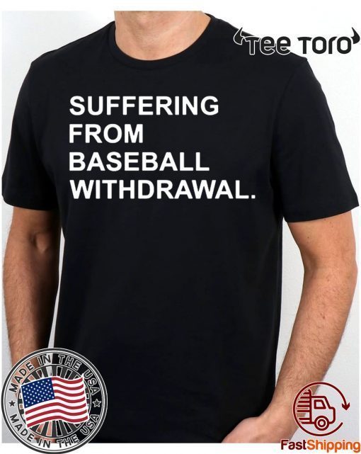Suffering From Baseball Withdrawal Shirts