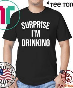 Surprise I'm drinking tee shirt