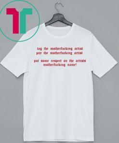 Tag the motherfucking artist pay the motherfucking artist shirts