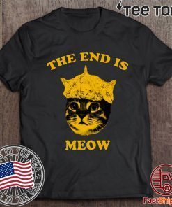 The End Is Meow For Gift T-Shirt