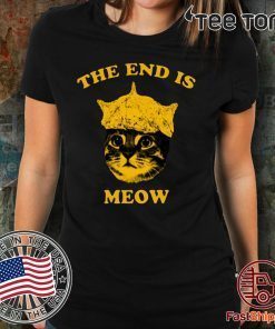 The End Is Meow For Gift T-Shirt