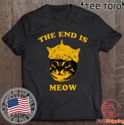 The End Is Meow For Gift T-Shirt