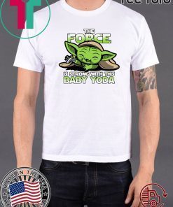 The Force Is Strong With Baby Yoda Tee Shirt