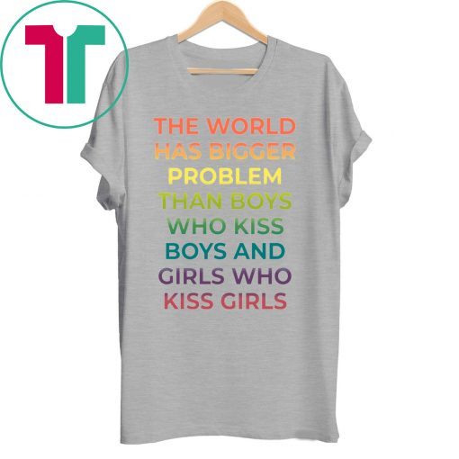 The World Has Bigger Problem Than Boys Who Kiss Boys Shirt