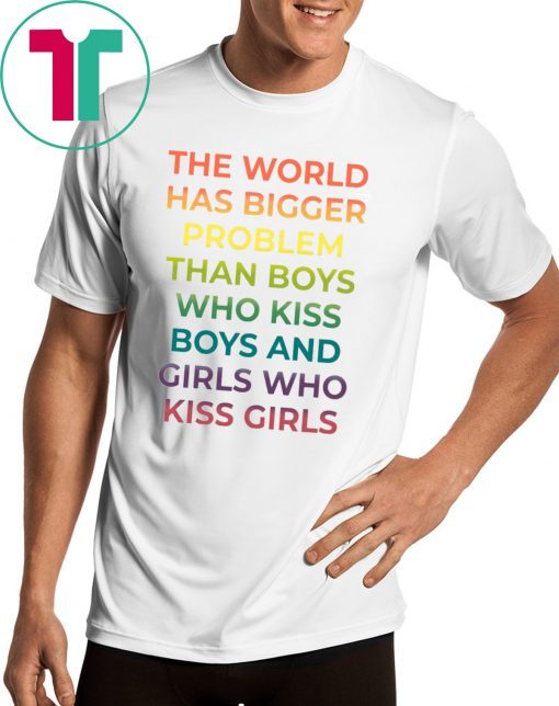 The World Has Bigger Problem Than Boys Who Kiss Boys Shirt