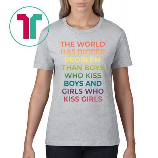 The World Has Bigger Problem Than Boys Who Kiss Boys Shirt