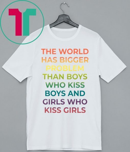 The World Has Bigger Problem Than Boys Who Kiss Boys Shirt