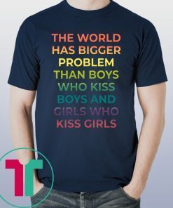 Official The World Has Bigger Problem Than Boys Who Kiss Boys Shirts