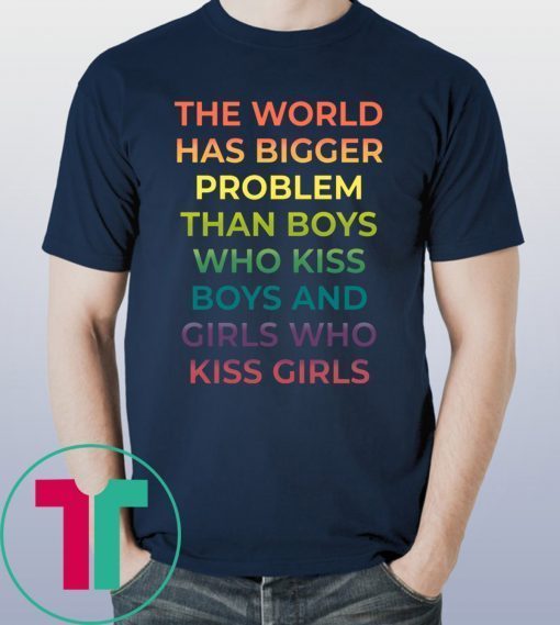 Official The World Has Bigger Problem Than Boys Who Kiss Boys Shirts