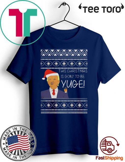 Trump This Christmas Is Going To Be Yuge Tee Shirt