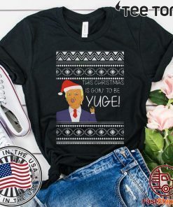 Trump This Christmas Is Going To Be Yuge Tee Shirt