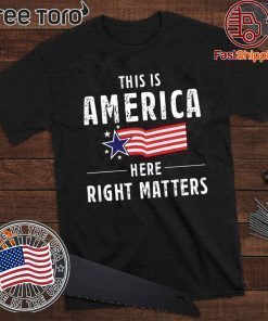 This is America Here Right Matters Shirt - Offcial Tee