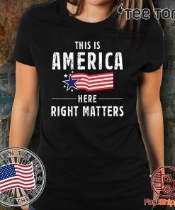This is America Here Right Matters Shirt - Offcial Tee