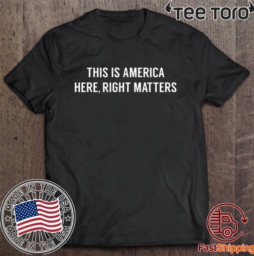This is America Here Right Matters T-Shirt - Limited Edition