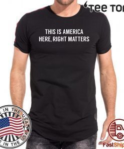 This is America Here Right Matters T-Shirt - Limited Edition