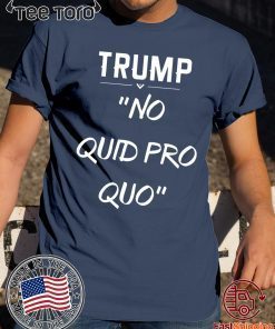 Trump No Quid Pro Quo For 2020 T-Shirt