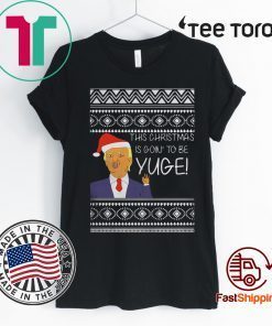 Trump This Christmas Is Going To Be Yuge Tee Shirt