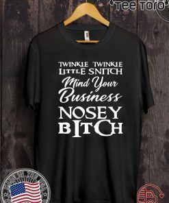 Twinkle twinkle little snitch mind your own business nosey bitch Shirt Offcial