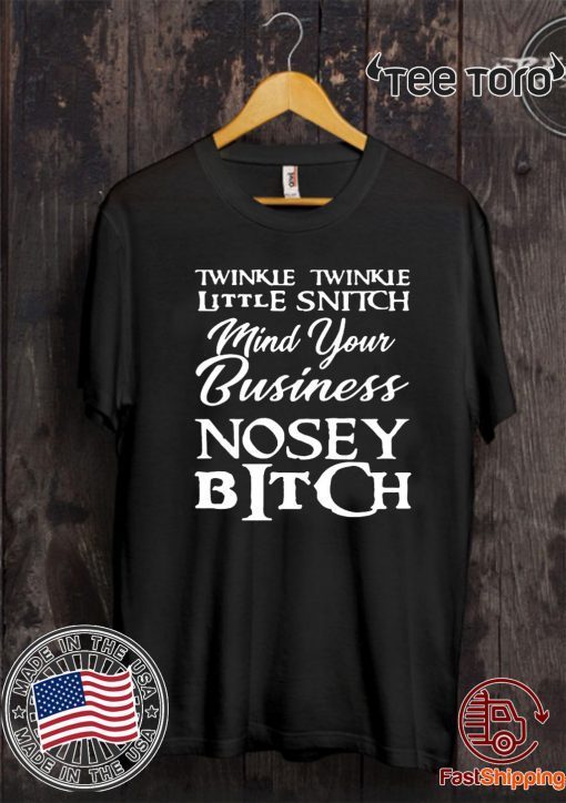 Twinkle twinkle little snitch mind your own business nosey bitch Shirt Offcial