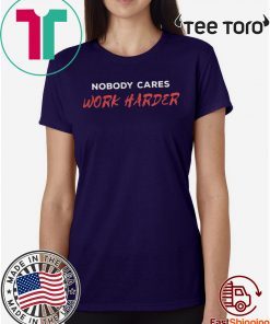 Unisex Nobody Cares Work Harder Tee Shirt