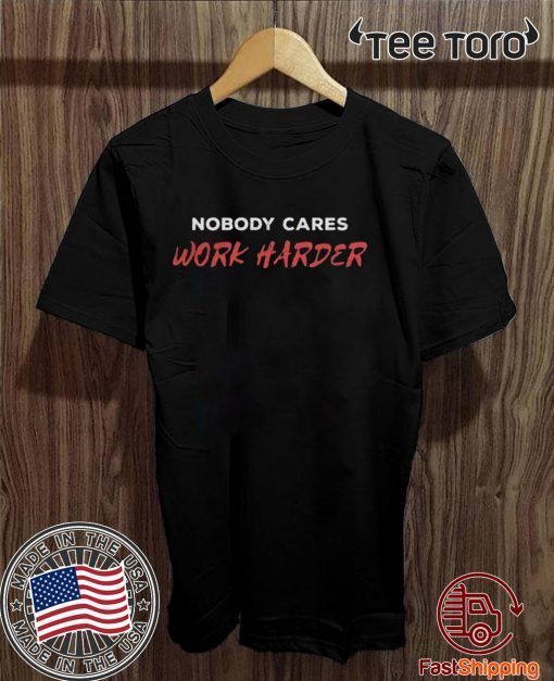 Unisex Nobody Cares Work Harder Tee Shirt