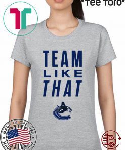 Vancouver Canucks Team Like That Shirt t-shirt