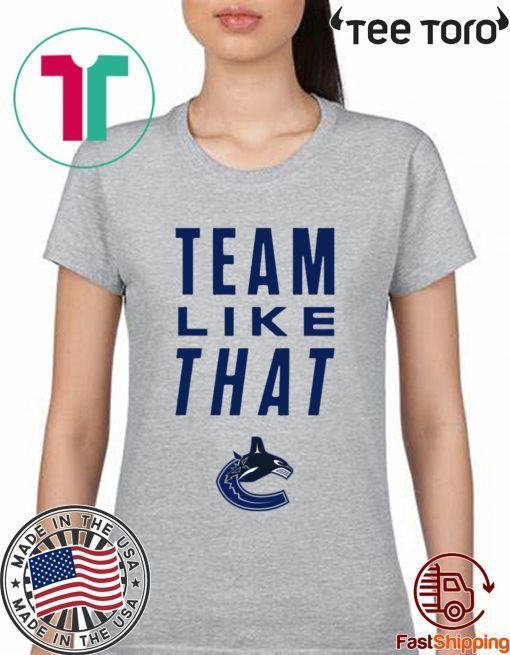 Vancouver Canucks Team Like That Shirt t-shirt