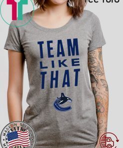 Vancouver Canucks Team Like That Shirt - Classic Tee