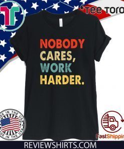 Vintage Retro Nobody Cares Work Harder Motivational Quotes Tee Shirt