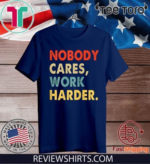 Vintage Retro Nobody Cares Work Harder Motivational Quotes Tee Shirt