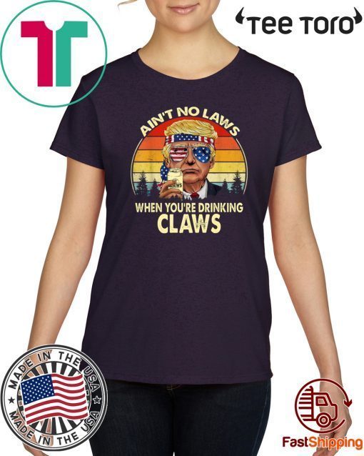 Vintage TRump Aint No Law When You’re Drinking Claws shirt t-shirt