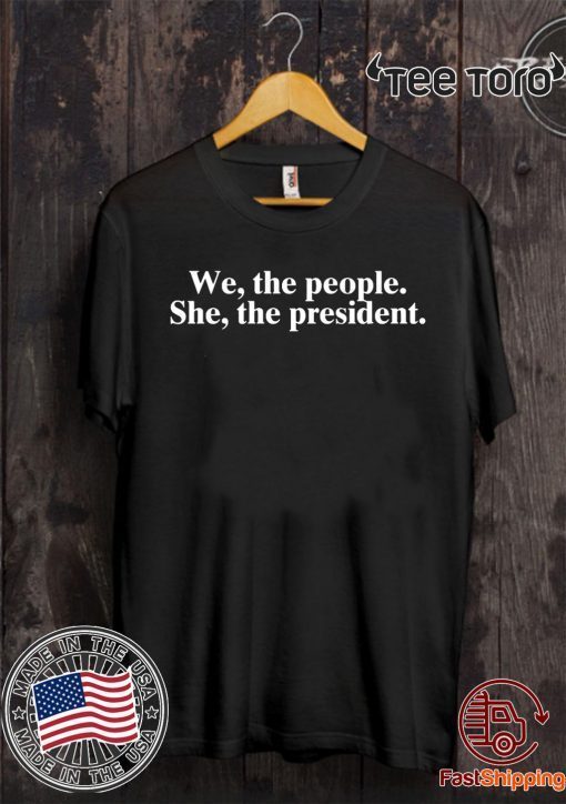 WE THE PEOPLE SHE THE PRESIDENT T-SHIRTS