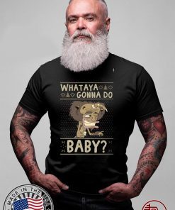 WHATAYA GONNA DO BABY OFFCIAL T-SHIRT