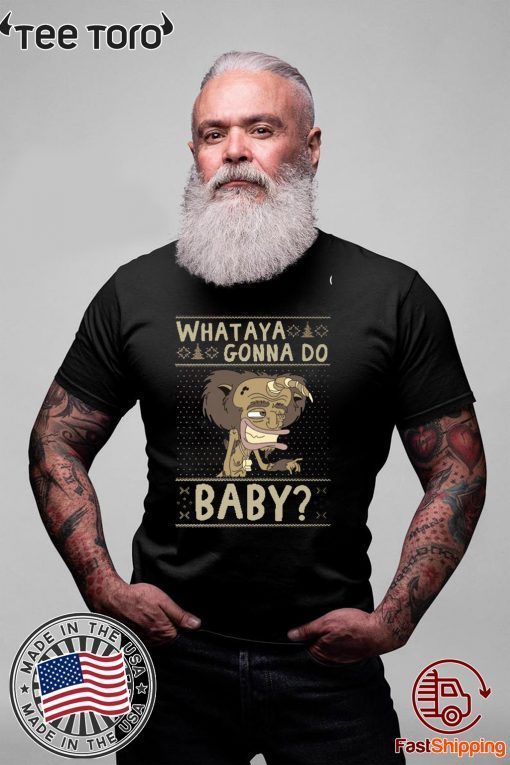 WHATAYA GONNA DO BABY OFFCIAL T-SHIRT