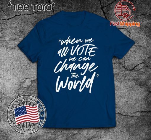 WHEN WE ALL VOTE WE CAN CHANGE THE WORLD OFFCIAL T-SHIRT