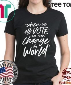 WHEN WE ALL VOTE WE CAN CHANGE THE WORLD OFFCIAL T-SHIRT