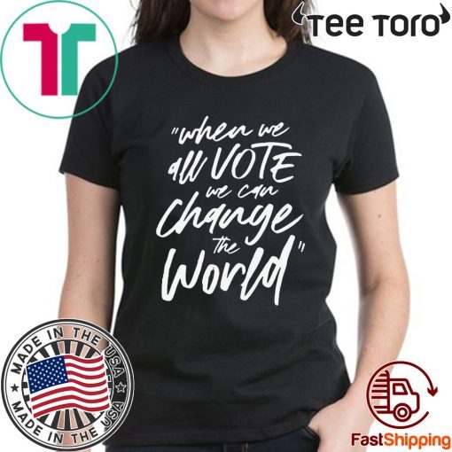 WHEN WE ALL VOTE WE CAN CHANGE THE WORLD OFFCIAL T-SHIRT