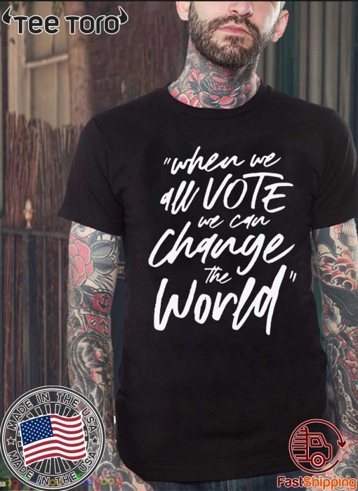WHEN WE ALL VOTE WE CAN CHANGE THE WORLD OFFCIAL T-SHIRT