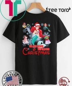 We Are Never Too Old For Christmas Ariel Disney Christmas Gift T-Shirt