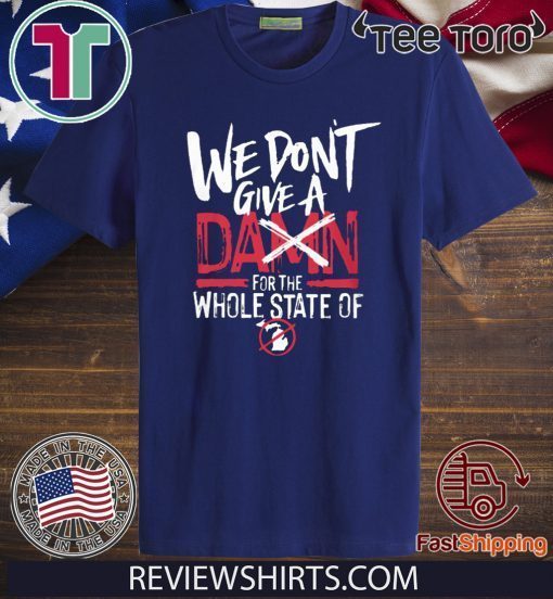We Don't Give A Damn For The Whole State Of Xichigan T Shirt