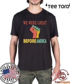 We Were Great Before America Shirt - Offcie Tee