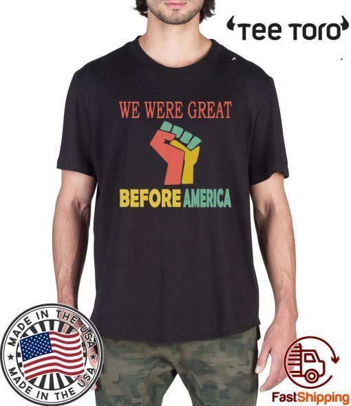 We Were Great Before America Shirt - Offcie Tee