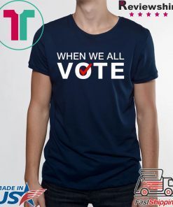 When we all vote Tee Shirt